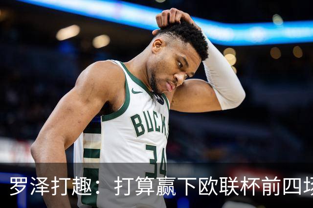 罗泽打趣：打算赢下欧联杯前四场，然后我们就不用再到处飞了